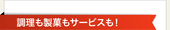 調理も製菓もサービスも！